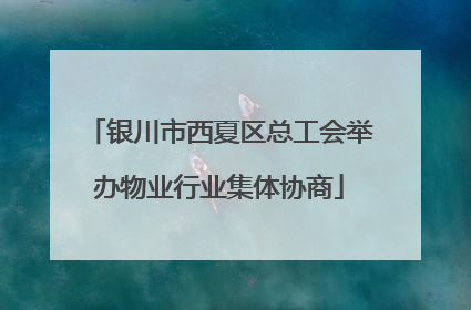 银川市西夏区总工会举办物业行业集体协商