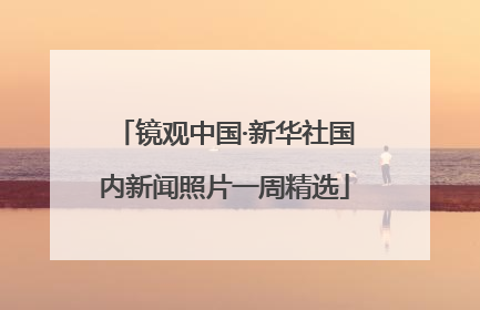 镜观中国·新华社国内新闻照片一周精选