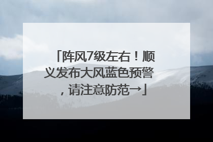 阵风7级左右！顺义发布大风蓝色预警，请注意防范→