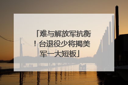 难与解放军抗衡！台退役少将揭美军一大短板