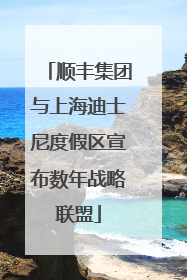 顺丰集团与上海迪士尼度假区宣布数年战略联盟