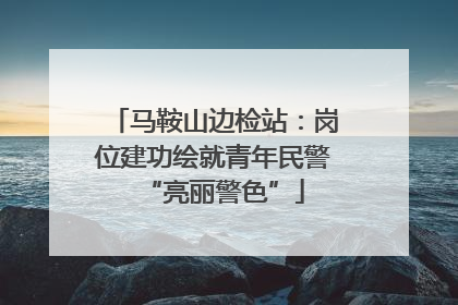 马鞍山边检站：岗位建功绘就青年民警“亮丽警色”
