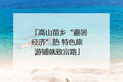 高山苗乡“避暑经济”热 特色旅游铺就致富路