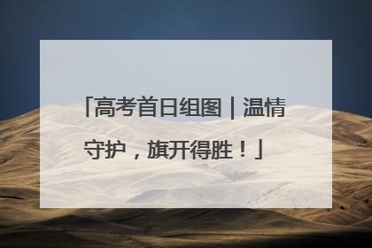 高考首日组图｜温情守护，旗开得胜！