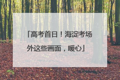 高考首日！海淀考场外这些画面，暖心