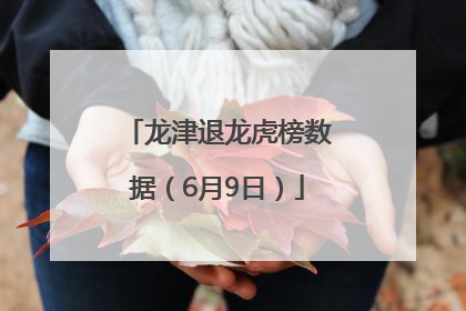 龙津退龙虎榜数据（6月9日）