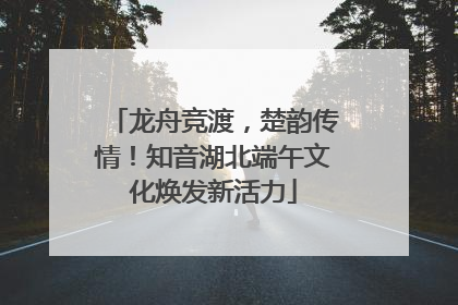 龙舟竞渡，楚韵传情！知音湖北端午文化焕发新活力