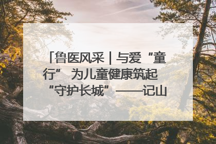 鲁医风采｜与爱“童行” 为儿童健康筑起“守护长城”——记山东省立第三医院儿科主任、主任医师马燕
