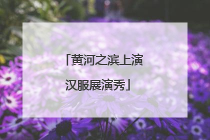 黄河之滨上演汉服展演秀