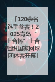 120余名选手参赛！2025青岛“上合杯”上合组织国家网球团体赛开幕