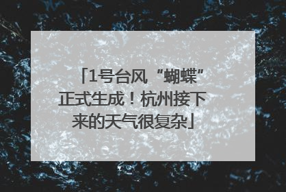 1号台风“蝴蝶”正式生成！杭州接下来的天气很复杂