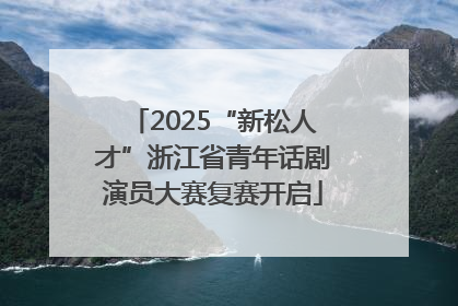 2025“新松人才”浙江省青年话剧演员大赛复赛开启