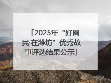 2025年“好网民·在潍坊”优秀故事评选结果公示