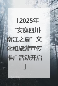 2025年“安逸四川·南江之夏”文化和旅游宣传推广活动开启