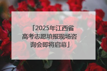 2025年江西省高考志愿填报现场咨询会即将启幕