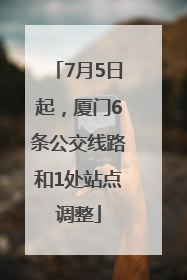 7月5日起，厦门6条公交线路和1处站点调整