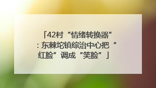 42村“情绪转换器”：东棘坨镇综治中心把“红脸”调成“笑脸”