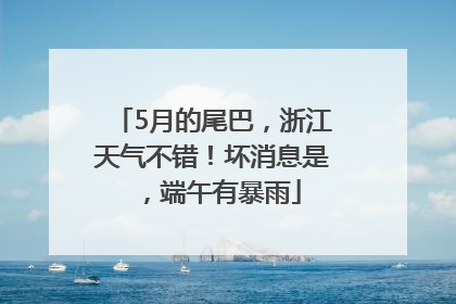 5月的尾巴，浙江天气不错！坏消息是，端午有暴雨