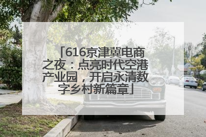 616京津冀电商之夜：点亮时代空港产业园，开启永清数字乡村新篇章