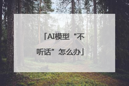 AI模型“不听话”怎么办