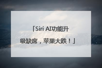 Siri AI功能升级缺席，苹果大跌！