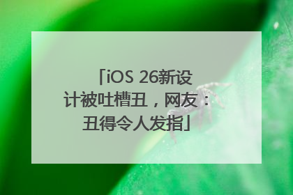 iOS 26新设计被吐槽丑，网友：丑得令人发指